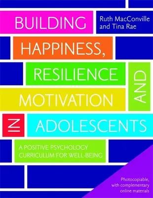 Budování štěstí, odolnosti a motivace u dospívajících: Učební plán pozitivní psychologie pro dobrou pohodu - Building Happiness, Resilience and Motivation in Adolescents: A Positive Psychology Curriculum for Well-Being