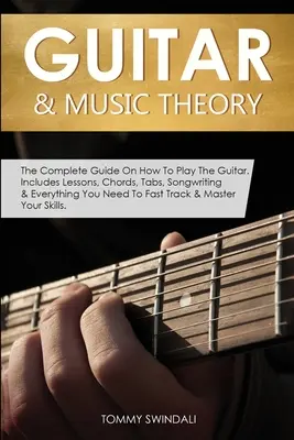Kytara a hudební teorie: Kompletní průvodce, jak hrát na kytaru. Obsahuje lekce, akordy, tabulatury, tvorbu písní a vše, co potřebujete k Fas - Guitar & Music Theory: The Complete Guide On How To Play The Guitar. Includes Lessons, Chords, Tabs, Songwriting & Everything You Need To Fas