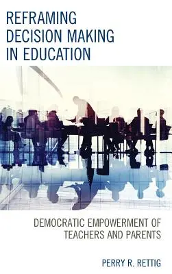 Přeformulování rozhodování ve vzdělávání: Demokratické posílení postavení učitelů a rodičů - Reframing Decision Making in Education: Democratic Empowerment of Teachers and Parents