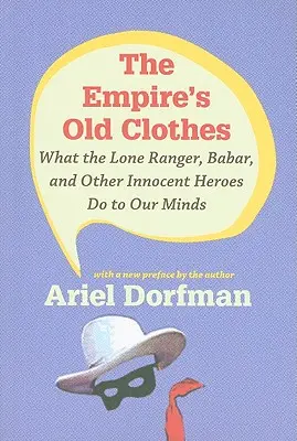 Staré šaty impéria: Co s naší myslí dělají Osamělý jezdec, Babar a další nevinní hrdinové - The Empire's Old Clothes: What the Lone Ranger, Babar, and Other Innocent Heroes Do to Our Minds