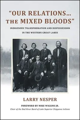 Naše vztahy... smíšené krve: a vyvlastňování v oblasti západních Velkých jezer. - Our Relations...the Mixed Bloods: Indigenous Transformation and Dispossession in the Western Great Lakes