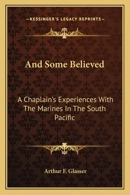 A někteří uvěřili: Zkušenosti kaplana s námořní pěchotou v jižním Pacifiku. - And Some Believed: A Chaplain's Experiences with the Marines in the South Pacific