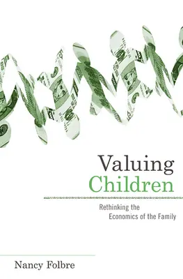 Oceňování dětí: Přehodnocení ekonomiky rodiny - Valuing Children: Rethinking the Economics of the Family