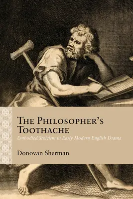 Filosofova bolest zubů: Ztělesněný stoicismus v raně novověkém anglickém dramatu - The Philosopher's Toothache: Embodied Stoicism in Early Modern English Drama