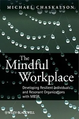 Všímavé pracoviště: Rozvoj odolných jednotlivců a rezonančních organizací pomocí MBSR: Jak na to? - The Mindful Workplace: Developing Resilient Individuals and Resonant Organizations with MBSR