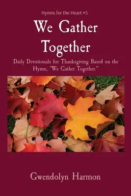 Shromáždili jsme se společně: - We Gather Together: Daily Devotionals for Thanksgiving Based on the Hymn, We Gather Together.