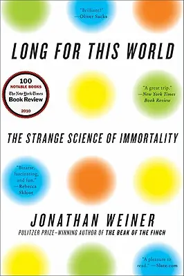 Dlouho na tomto světě: Podivná věda o nesmrtelnosti - Long for This World: The Strange Science of Immortality