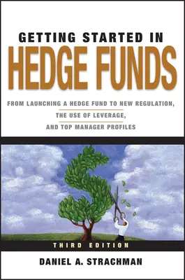 Začínáme v hedgeových fondech: Od založení hedgeového fondu po novou regulaci, využití pákového efektu a profily nejlepších manažerů - Getting Started in Hedge Funds: From Launching a Hedge Fund to New Regulation, the Use of Leverage, and Top Manager Profiles