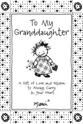 Mé vnučce: Dárek plný lásky a moudrosti, který si navždy poneseš ve svém srdci. - To My Granddaughter: A Gift of Love and Wisdom to Always Carry in Your Heart