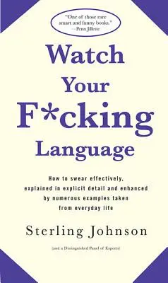 Pozor na jazyk: Jak efektivně nadávat, podrobně vysvětleno a doplněno četnými příklady z každodenního života. - Watch Your F*cking Language: How to Swear Effectively, Explained in Explicit Detail and Enhanced by Numerous Examples Taken from Everyday Life