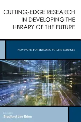 Špičkový výzkum v oblasti rozvoje knihovny budoucnosti: Nové cesty pro budování služeb budoucnosti - Cutting-Edge Research in Developing the Library of the Future: New Paths for Building Future Services
