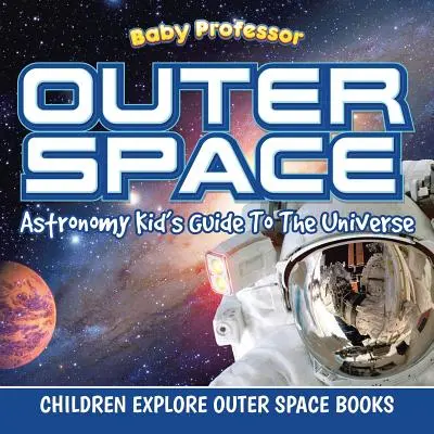 Vesmír: Dětský průvodce vesmírem - knihy pro děti: Astronomie a poznávání vesmíru - Outer Space: Astronomy Kid's Guide To The Universe - Children Explore Outer Space Books