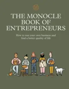 Monocle Book of Entrepreneurs: Jak podnikat a najít lepší kvalitu života. - The Monocle Book of Entrepreneurs: How to Run Your Own Business and Find a Better Quality of Life