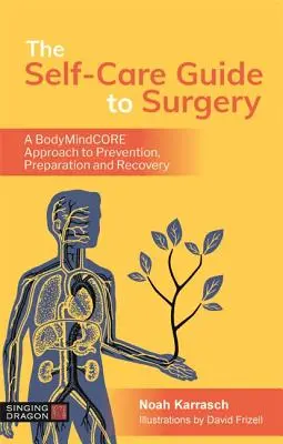 Průvodce sebepéčí o chirurgii: Příručka pro chirurgy: Bodymindcore přístup k prevenci, přípravě a zotavení - The Self-Care Guide to Surgery: A Bodymindcore Approach to Prevention, Preparation and Recovery