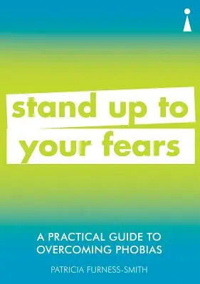 Praktický průvodce překonáváním fobií: Postavte se svým strachům čelem - A Practical Guide to Overcoming Phobias: Stand Up to Your Fears