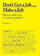 Don't Get a Job... Udělejte si práci: Jak se prosadit jako kreativní absolvent - Don't Get a Job... Make a Job: How to Make It as a Creative Gradute