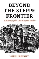 Za stepní hranicí: Dějiny čínsko-ruského pohraničí - malá kniha - Beyond the Steppe Frontier: A History of the Sino-Russian Border