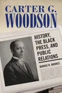 Carter G. Woodson: Historie, černošský tisk a vztahy s veřejností - Carter G. Woodson: History, the Black Press, and Public Relations