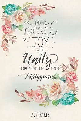 Hledání pokoje, radosti a jednoty: Biblická studie o knize Filipanům - Finding Peace, Joy and Unity: A Bible Study on the Book of Philippians