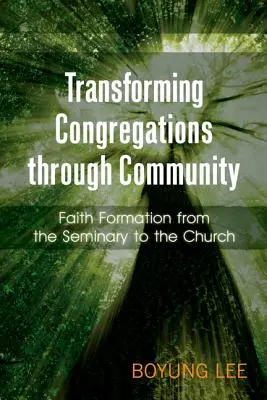 Proměna sborů prostřednictvím společenství: Formování víry od semináře k církvi - Transforming Congregations Through Community: Faith Formation from the Seminary to the Church