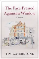 Tvář přitisknutá k oknu - vzpomínky (Waterstone Tim (Autor)) - Face Pressed Against a Window - A Memoir (Waterstone Tim (Author))