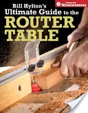 Průvodce frézovacím stolem Billa Hyltona (Bill Hylton's Ultimate Guide to the Router Table) - Bill Hylton's Ultimate Guide to the Router Table