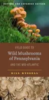 Průvodce divokými houbami Pensylvánie a středního Atlantiku: Přepracované a rozšířené vydání - Field Guide to Wild Mushrooms of Pennsylvania and the Mid-Atlantic: Revised and Expanded Edition