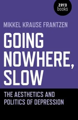 Pomalu a nikam: Všude, kde je to jen trochu možné, se vydejte na cestu, kde je to jen trochu možné. - Going Nowhere, Slow: The Aesthetics and Politics of Depression