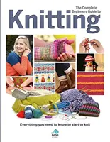 Kompletní průvodce pro začátečníky pletením: Vše, co potřebujete vědět, abyste mohli začít plést. - The Complete Beginners Guide to Knitting: Everything You Need to Know to Start to Knit