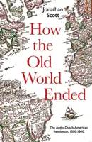 Jak skončil starý svět: Anglo-holandsko-americká revoluce v letech 1500-1800. - How the Old World Ended: The Anglo-Dutch-American Revolution 1500-1800