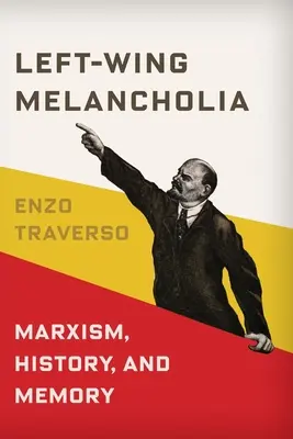 Levicová melancholie: Marxismus, dějiny a paměť - Left-Wing Melancholia: Marxism, History, and Memory