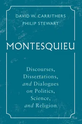 Montesquieu: Quesquieu: Rozpravy, disertace a dialogy o politice, vědě a náboženství - Montesquieu: Discourses, Dissertations, and Dialogues on Politics, Science, and Religion
