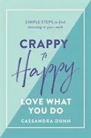 Z mizerného šťastným: Milujte to, co děláte: Jednoduché kroky, jak najít smysl své práce - Crappy to Happy: Love What You Do: Simple Steps to Find Meaning in Your Work
