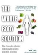 Řešení pro celé tělo - Kompletní průvodce pro dokonalé zdraví a boj proti stárnutí - Whole Body Solution - The Complete Guide to Ultimate Health and Anti-ageing