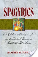 Spagyrika: Alchymická příprava léčivých esencí, tinktur a elixírů - Spagyrics: The Alchemical Preparation of Medicinal Essences, Tinctures, and Elixirs