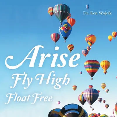 Povstaňte, leťte vysoko, vznášejte se volně - Arise Fly High Float Free