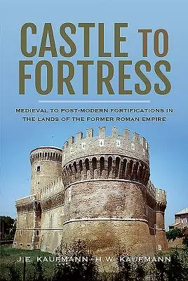 Od hradu k pevnosti: Středověká až postmoderní opevnění v zemích bývalé Římské říše - Castle to Fortress: Medieval to Post-Modern Fortifications in the Lands of the Former Roman Empire