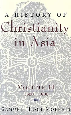Dějiny křesťanství v Asii: II. díl: 1500-1900 - A History of Christianity in Asia: Volume II: 1500-1900