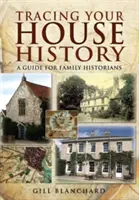 Sledování historie vašeho domu: Průvodce pro rodinné historiky - Tracing Your House History: A Guide for Family Historians