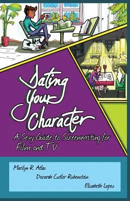 Randění s postavou: Sexy průvodce psaním scénářů pro film a televizi - Dating Your Character: A Sexy Guide to Screenwriting for Film and TV