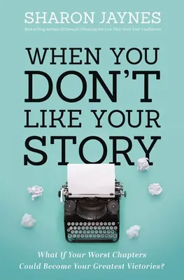 Když se vám nelíbí váš příběh: Co kdyby se vaše nejhorší kapitoly mohly stát vašimi největšími vítězstvími? - When You Don't Like Your Story: What If Your Worst Chapters Could Become Your Greatest Victories?