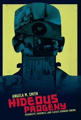 Ohavné potomstvo: Postižení, eugenika a klasický horor - Hideous Progeny: Disability, Eugenics, and Classic Horror Cinema
