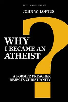 Proč jsem se stal ateistou: Bývalý kazatel odmítá křesťanství (přepracované a rozšířené vydání) - Why I Became an Atheist: A Former Preacher Rejects Christianity (Revised & Expanded)
