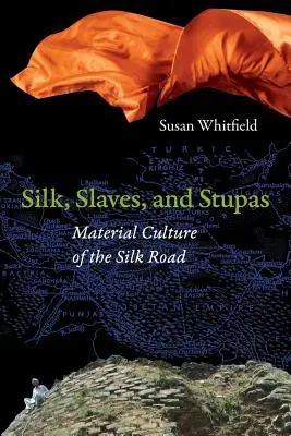 Hedvábí, otroci a stúpy: Materiální kultura Hedvábné stezky - Silk, Slaves, and Stupas: Material Culture of the Silk Road