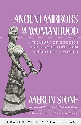 Starověká zrcadla ženství: Zrcadla bohyň a hrdinek: pokladnice pověstí o bohyních a hrdinkách z celého světa - Ancient Mirrors of Womanhood: A Treasury of Goddess and Heroine Lore from Around the World
