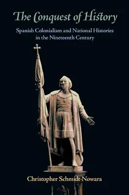 Dobývání dějin: Španělský kolonialismus a národní dějiny v devatenáctém století - The Conquest of History: Spanish Colonialism and National Histories in the Nineteenth Century