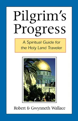 Poutníkův pokrok: Duchovní průvodce pro cestovatele po Svaté zemi - Pilgrim's Progress: A Spiritual Guide for the Holy Land Traveler