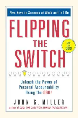 Přepnutí vypínače...: Uvolněte sílu osobní odpovědnosti pomocí Qbq! - Flipping the Switch...: Unleash the Power of Personal Accountability Using the Qbq!