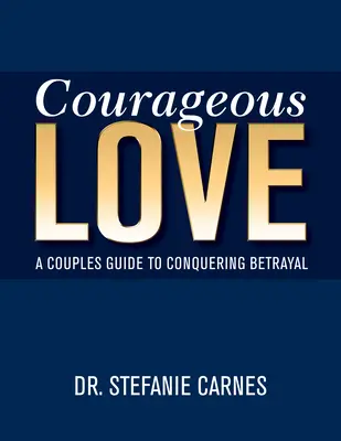 Odvážná láska: Průvodce pro páry, jak překonat zradu - Courageous Love: A Couples Guide to Conquering Betrayal