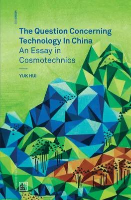 Otázka týkající se technologie v Číně - esej o kosmotechnice (Hui Yuk (Leuphana University)) - Question Concerning Technology in China - An Essay in Cosmotechnics (Hui Yuk (Leuphana University))